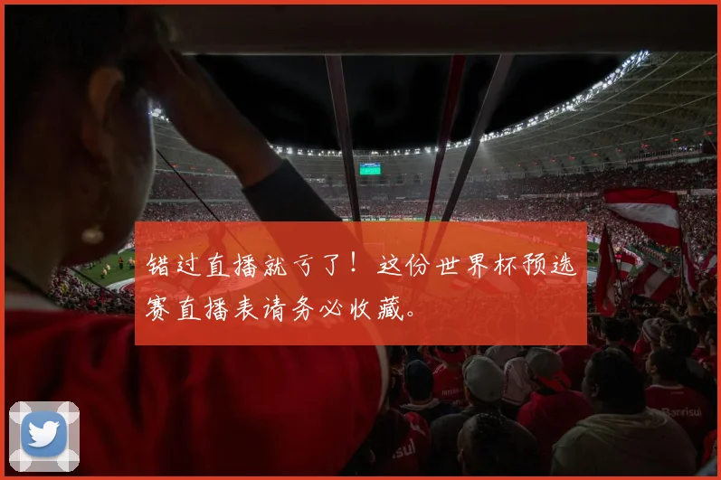 错过直播就亏了！这份世界杯预选赛直播表请务必收藏。